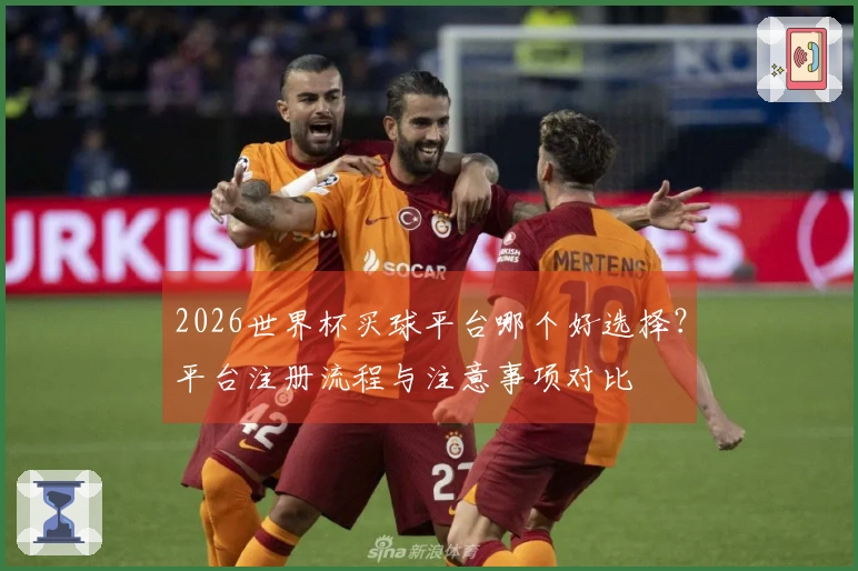 2026世界杯买球平台哪个好选择？平台注册流程与注意事项对比